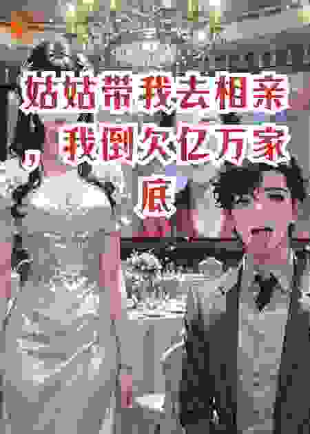 姑姑带我去相亲，我倒欠亿万家底
