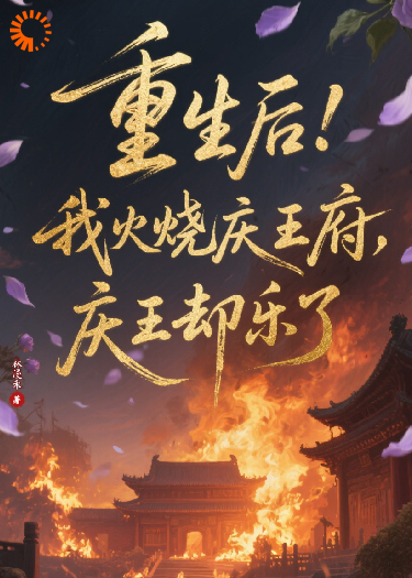 重生后我火烧庆王府，庆王却乐了