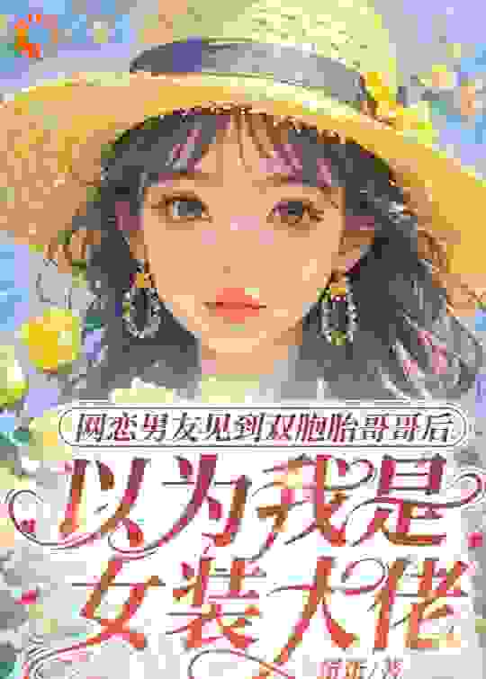 网恋男友见到双胞胎哥哥后，以为我是女装大佬