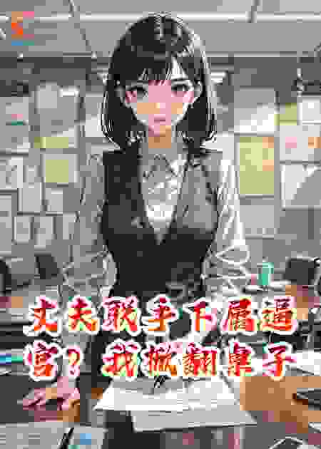 丈夫联手下属逼宫？我掀翻桌子