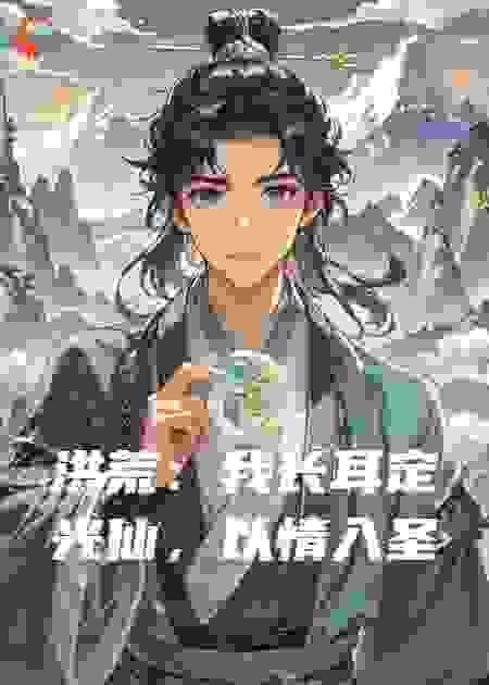 洪荒：我长耳定光仙，以情入圣