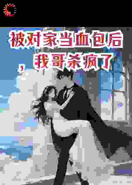 被对家当血包后，我哥杀疯了
