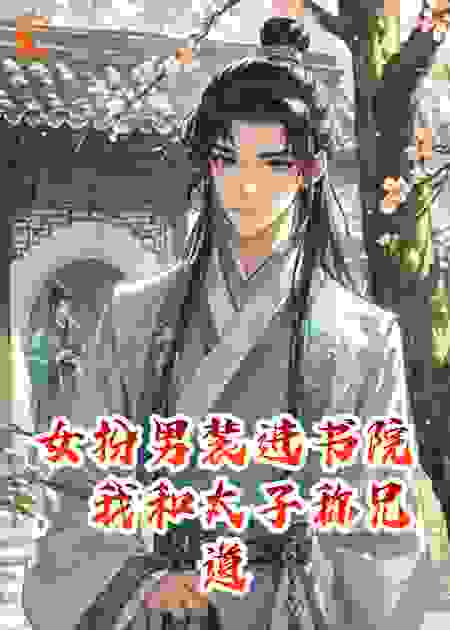 女扮男装进书院，我和太子称兄道弟