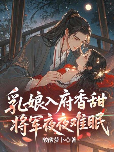 乳娘入府香甜，将军夜夜难眠