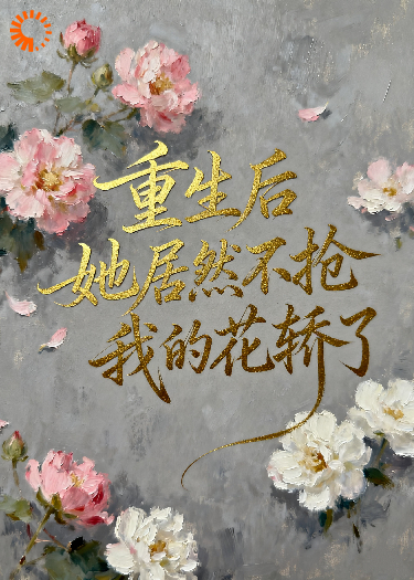 重生后，她居然不抢我的花轿了