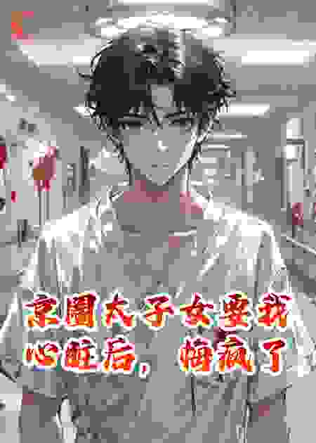 京圈太子女要我心脏后，悔疯了