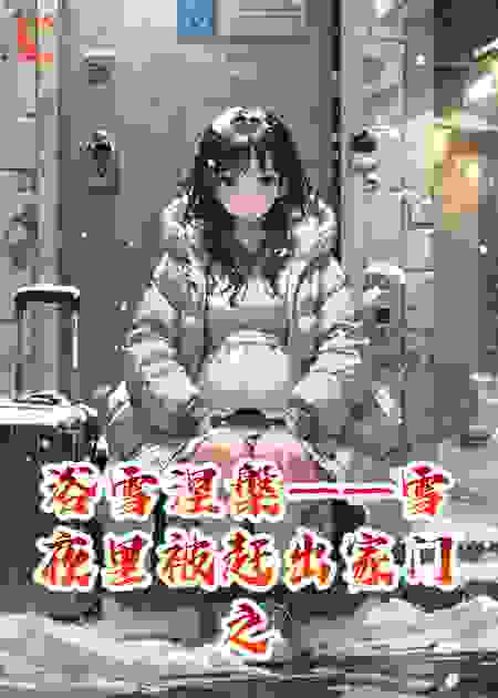 浴雪涅槃——雪夜里被赶出家门之后我的复仇与重生！