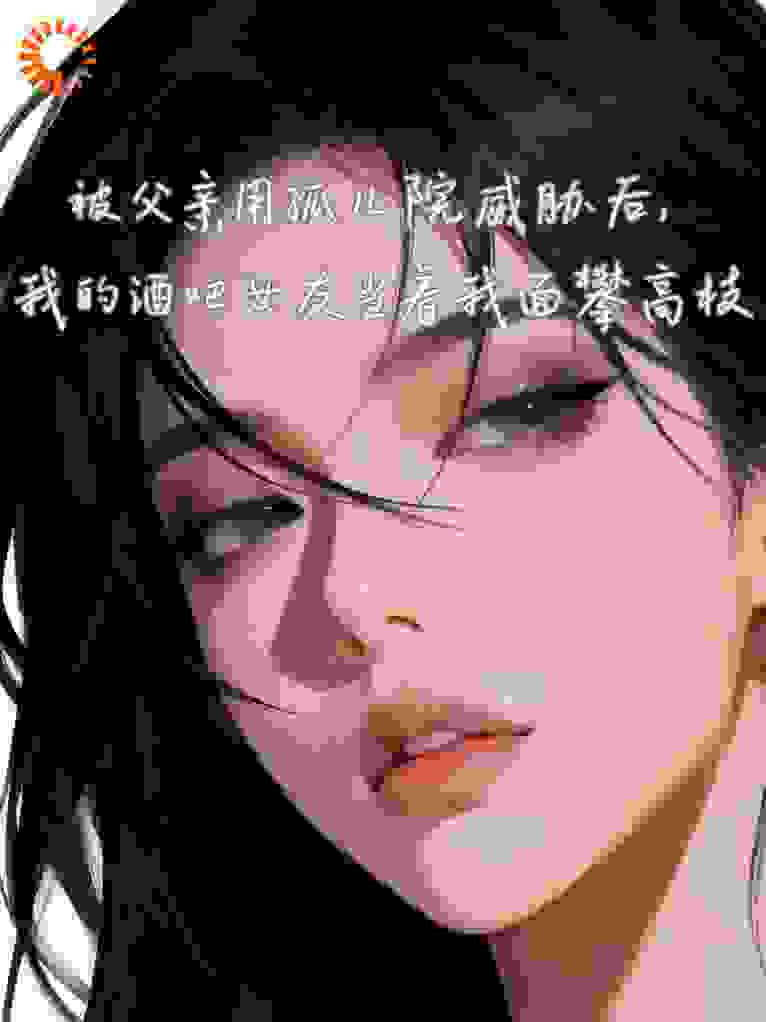 被父亲用孤儿院威胁后，我的酒吧女友当着我面攀高枝